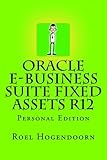 Oracle e-Business Suite Fixed Assets R12: Personal Edition (Volume 1)