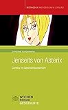 Jenseits von Asterix: Comics im Geschichtsunterricht (Methoden Historischen Lernens)