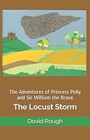 The Adventures of Princess Polly and Sir William the Brave: The Locust Storm 1980372462 Book Cover