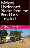 Malawi Unplanned: Stories from the Road Less Traveled