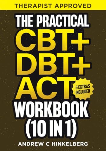 The Practical CBT + DBT + ACT Workbook (10 in 1): 250+ Cognitive & Dialectical Behavioral Therapy + Acceptance & Commitment Therapy + Vagus Nerve, Somatic Exercises and Tools for Beginners