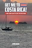 Get me to Costa Rica!: A one year plan to leave the Rat Race! (The Living-Goals Series, How to live your best life in Costa Rica.)