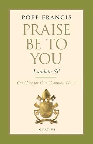 Praise Be to You - Laudato Si': On Care for Our Common Home (Encyclical Letter)