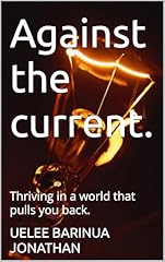 Against the current.: Thriving in a world that pulls you back. (English Edition)