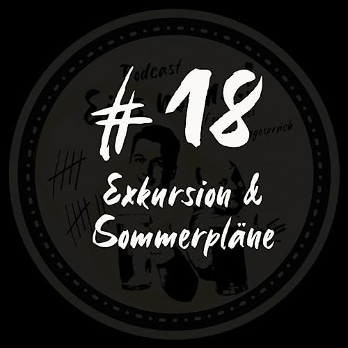 #18 - Exkursion & Sommerpl&auml;ne