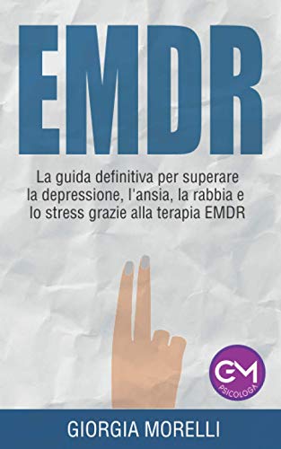 EMDR: la guida definitiva per superare la depressione, l'ansia, la rabbia e lo stress grazie alla terapia EMDR