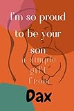  I\'m so Proud to be your son a simple gift from Dax: A Blank Lined Notebook Gift for Birthday Valentine\'s Day Christmas. Gift for mother Lovers.