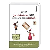 Wir gratulieren dir, dass wir dich haben: Humorvolle Geschichten & Gedanken zum Geburtstag