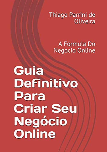 Guia Definitivo Para Criar Seu Negócio Online: A Formula Do Negocio Online