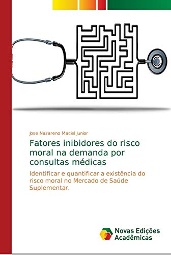 Fatores inibidores do risco moral na demanda por consultas médicas: Identificar e quantificar a existência do risco moral no Mercado de Saúde Suplementar., do autor Jose Nazareno Maciel Junior