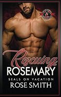 Rescuing Rosemary: (Special Forces: Operation Alpha) (SEALs on Vacation) 1643842129 Book Cover