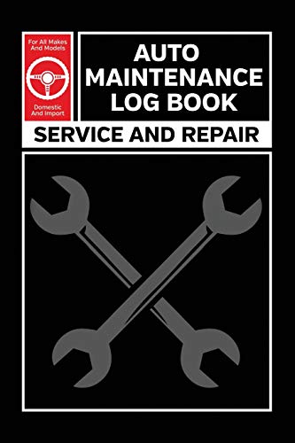 Auto Maintenance Log: Service and Repair Record Book For All Vehicles, Cars