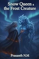 Snow Queen & the Frost Creature: A Chilling Fantasy Tale of Forbidden Love Between a Courageous Woman and the Fearsome Ice Creature That Haunts the Frozen Wilds. B0G2BS1L78 Book Cover
