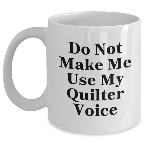 Quilter Gifts from Friends for Quilter Birthday Funny Mug Do Not Make Me Use My Quilter Voice