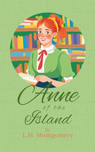 Anne of the Island: Book 3 Anne of Green Gables Series (Annotated)