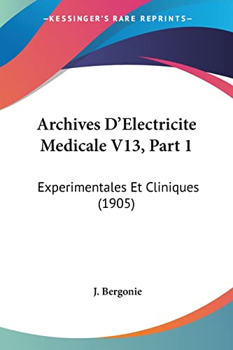 Archives D'Electricite Medicale V13, Part 1: Experimentales Et Cliniques (1905) (French Edition)