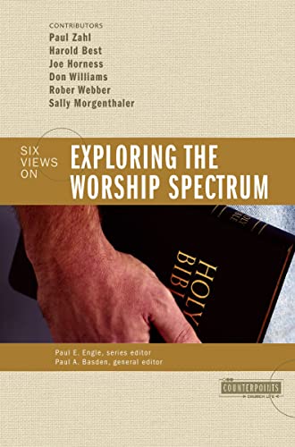 Exploring the Worship Spectrum: 6 Views (Counterpoints: Bible and Theology Book 3)