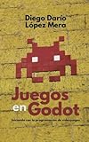 Juegos en Godot: Iniciando con la programación de videojuegos (Godot Engine) (Spanish Edition)