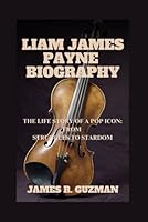 LIAM JAMES PAYNE BIOGRAPHY: The Life Story Of A Pop Icon: From Struggles To Stardom B0F5NMNJTN Book Cover