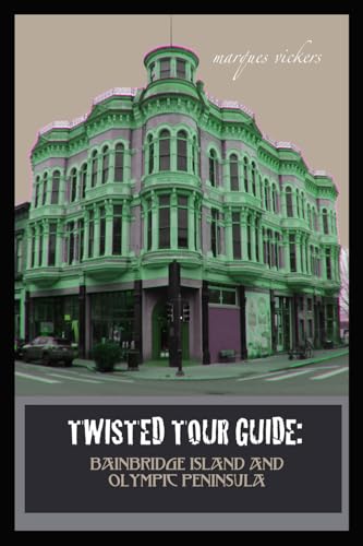 Twisted Tour Guide: Bainbridge Island and Olympic Peninsula: Shocking History, Discoveries, Scandals and Vice (Twisted Tour Guides Series)