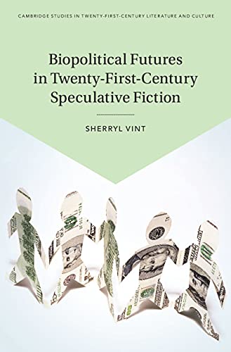 Biopolitical Futures in Twenty-First-Century Speculative Fiction (Cambridge Studies in Twenty-First-Century Literature and Culture)      Kindle Edition