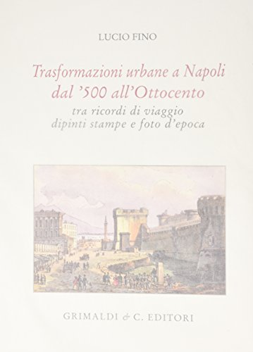 Trasformazioni Urbane A Napoli Dal '500 All'ottocento Tra Ricordi Di Viaggio, Dipinti, Stampe E Foto D'epoca. Ediz. Limitata - 3