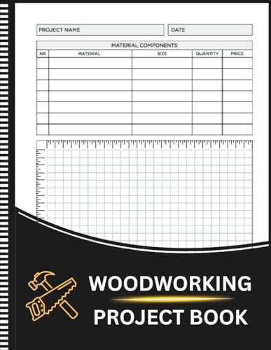 Woodworking Project Book: A woodworking log book to plan projects, track materials, record measurements, and document builds from start to finish ,A ... notebook for woodworkers and carpenters