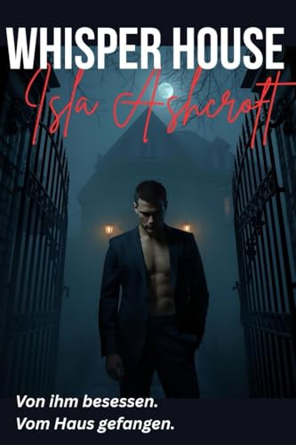 Whisper House – Von ihm besessen, vom Haus gefangen: Eine düstere Gothic-Romance über Liebe, Macht und ein Haus, das niemals vergisst.