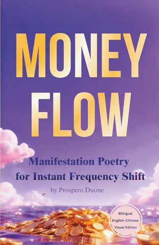 Money Flow: Manifestation Poetry for Instant Frequency Shift (Bilingual English–Chinese Visual Edition): 金钱流：瞬间调频的显化之诗 (Tao of Manifestation Series)