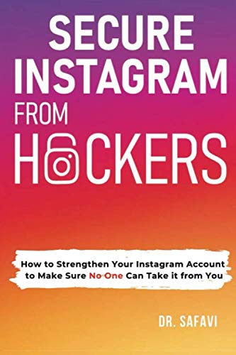 SECURE INSTAGRAM ACCOUNT FROM HACKERS (Version-2020): How to Strengthen Your Instagram Account to Make Sure No One Can Take it from You