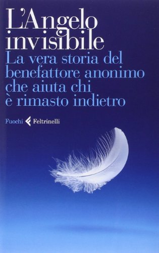 L'Angelo invisibile. La vera storia del benefattore anonimo che aiuta chi è rimasto indietro