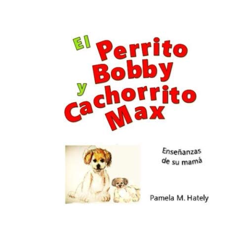 El Perrito Bobby y Cachorrito Max: (Enseñanzas de su mamá) (Spanish Edition)