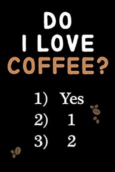 Do I Love Coffee ? : Journal, Notebook, Diary, 6 X9 Lined Pages, 110 Pages , Perfect Gift for Coffee Lovers , Love Coffe , Simple Design Black , for Notes or Ideas or Testing Some Coffee Shop