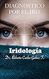  DIAGNOSTICO POR EL IRIS: Iridologia para tu salud (Spanish Edition)