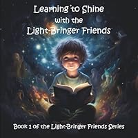 Learning to Shine with the Light-Bringer Friends: Book 1 of the Light-Bringer Friends Series 3911751036 Book Cover