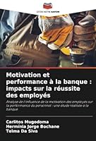 Motivation et performance à la banque : impacts sur la réussite des employés: Analyse de l'influence de la motivation des employés sur la performance ... étude réalisée à la banque (French Edition) 6208725224 Book Cover