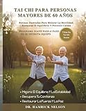 Tai Chi Para Personas Mayores De 60 Años: Rutinas Ilustradas Para Mejorar La Movilidad, Restaurar El Equilibrio Y Prevenir Caídas