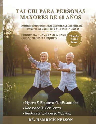 Tai Chi Para Personas Mayores De 60 Años: Rutinas Ilustradas Para Mejorar La Movilidad, Restaurar El Equilibrio Y Prevenir Caídas
