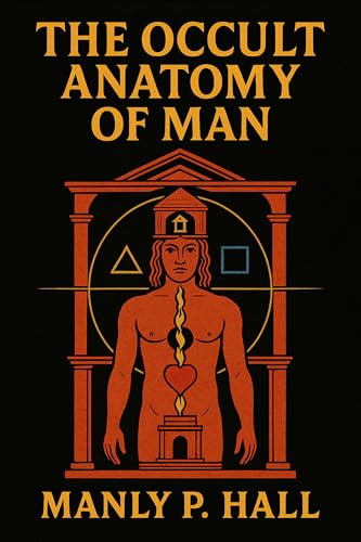 The Occult Anatomy of Man: Illustrated Classic Book by Manly P. Hall