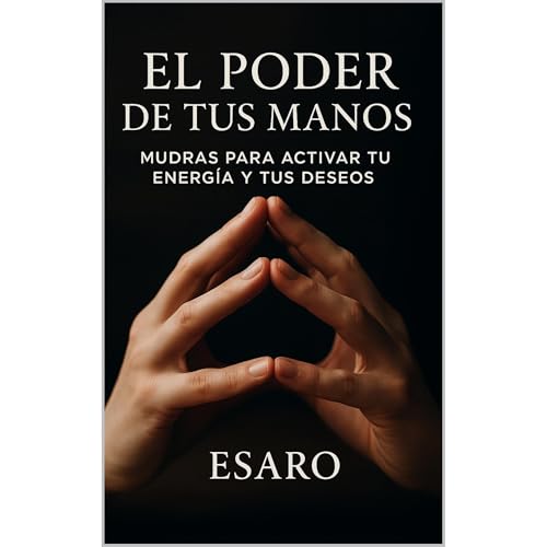 El Poder de tus Manos: Mudras para activar tu energ&iacute;a y tus deseos Audiobook By Esaro cover art