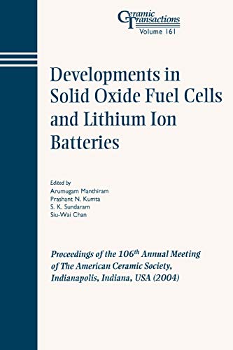 Developments in Solid Oxide Fuel Cells and Lithium Ion Batteries: Proceedings of the 106th Annual Meeting of The American Ceramic Society, Indianapolis, Indiana, USA 2004