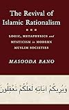 The Revival of Islamic Rationalism: Logic, Metaphysics and Mysticism in Modern Muslim Societies