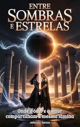 Entre Sombras e Estrelas: Onde o ódio e o amor compartilham a mes...