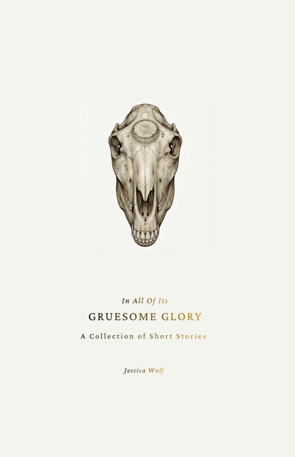 In All Of Its Gruesome Glory: A Collection Of Short Stories