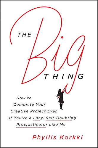 The Big Thing: How to Complete Your Creative Project Even if You're a Lazy, Self-Doubting Procrastinator Like Me