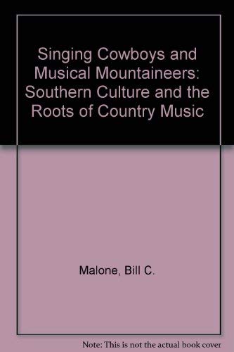Singing Cowboys and Musical Mountaineers: Southern Culture and the Roots of Country Music