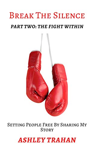 Break The Silence Part Two The Fight Within Setting People Free By Sharing My Story Volume Book 2 Kindle Edition By Trahan Ashley Self Help Kindle Ebooks Amazon Com