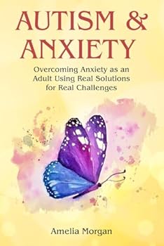 Paperback Autism and Anxiety: Overcoming Anxiety as an Adult Using Real Solutions for Real Challenges Book