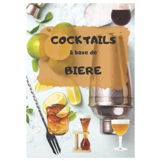 Livre de recettes de cocktail à base de bières: recette cocktail pour les passionnés de bières ou juste les cocktails