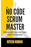 The No-Code Scrum Master: Your 90-Day Guide to a High-Paying IT Career Without a Tech Background B0F63LTQ4R Book Cover